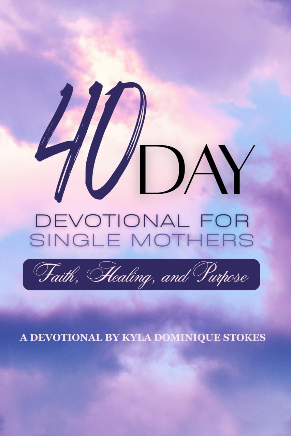 40 Day Devotional for Single Mothers: Faith, Healing and Purpose