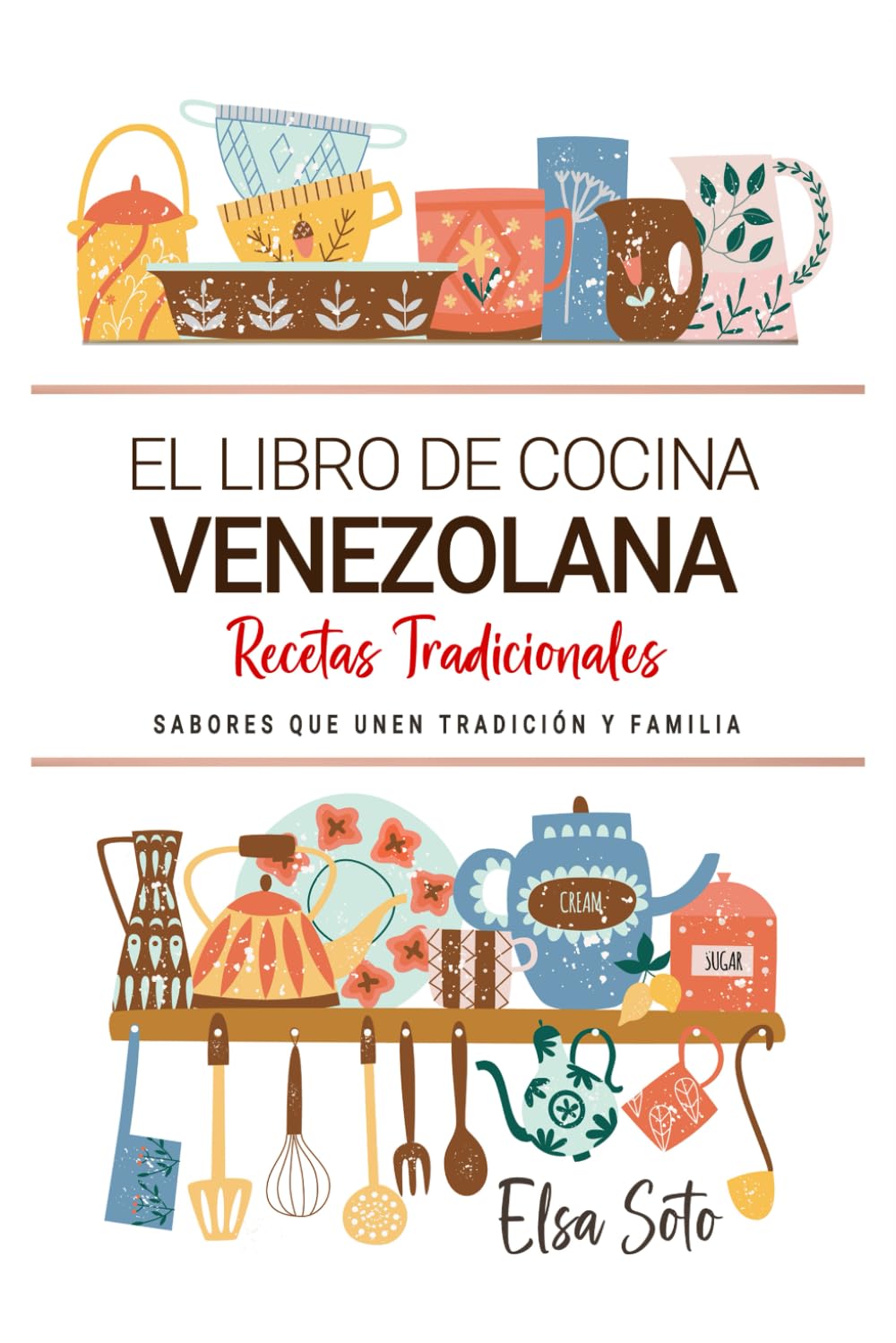 El Libro de Cocina Venezolana . Sabores que Unen Tradición y Familia: Recetas Tradicionales para Saborear Venezuela con el Corazón y la Cocina de Casa