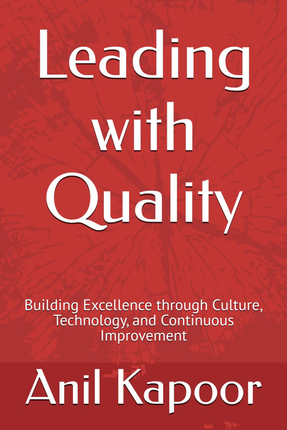 Leading with Quality: Building Excellence through Culture, Technology, and Continuous Improvement