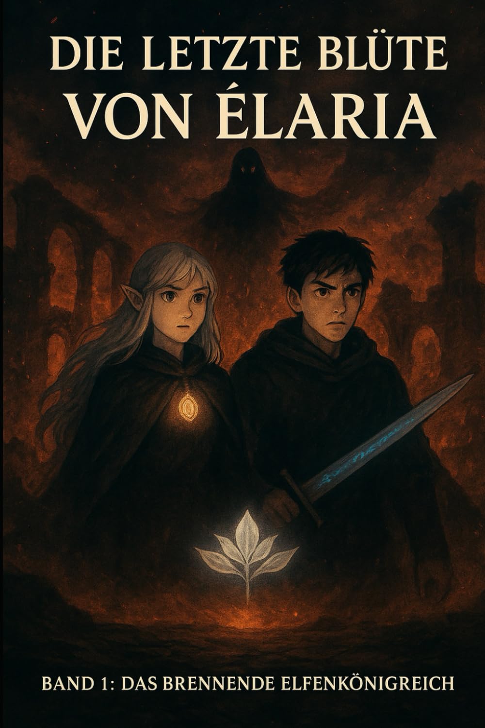 Die Letzte Blüte von Elaria: Band 1: Das Brennende Elfenkönigreich