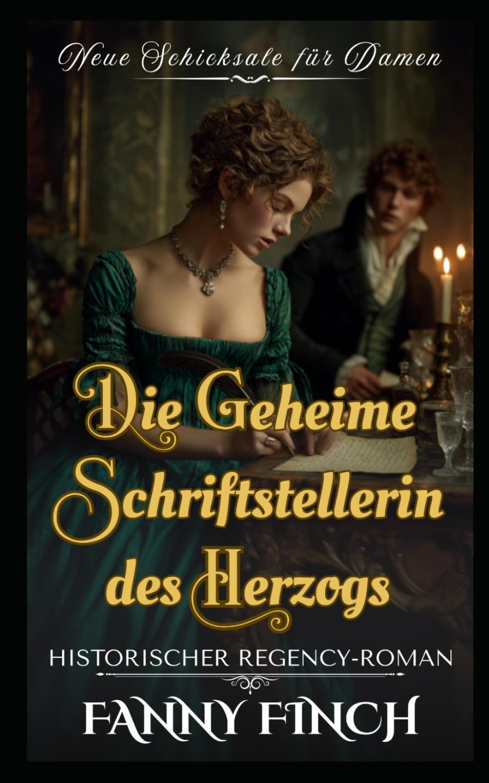 Die Geheime Schriffenstelerin Der Herzhogs: Historischer Regency - Roman (Neue Schicksale Für Damen)