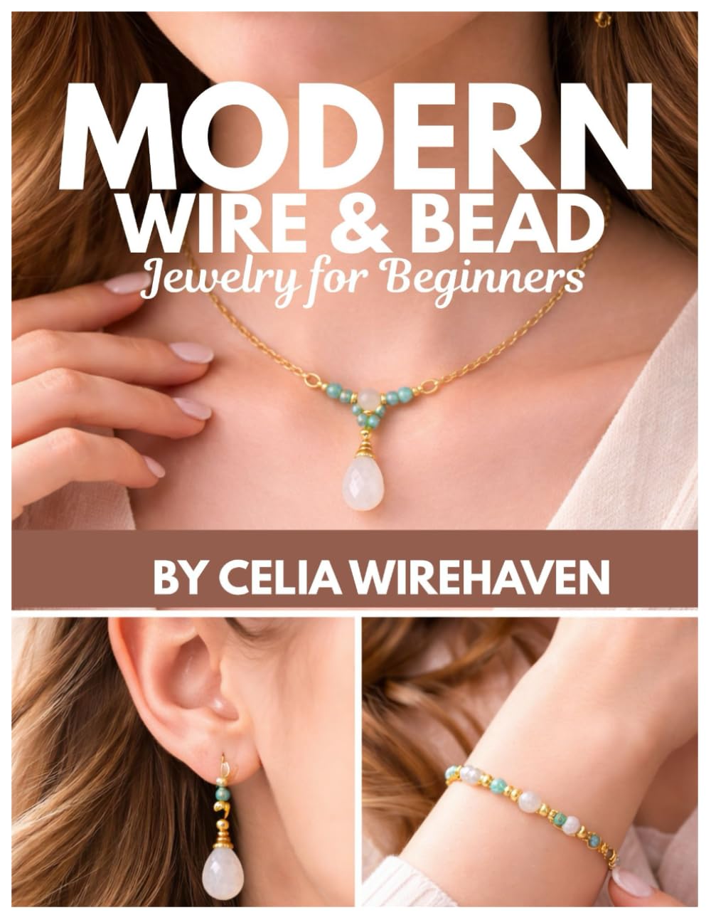 Modern Wire & Bead Jewelry for Beginners: 25 Trend-Driven Projects with Step-by-Step Photos: Charm Stacks, Bold Beads, Pearls, Initials, and Gift-Ready Personalized Pieces