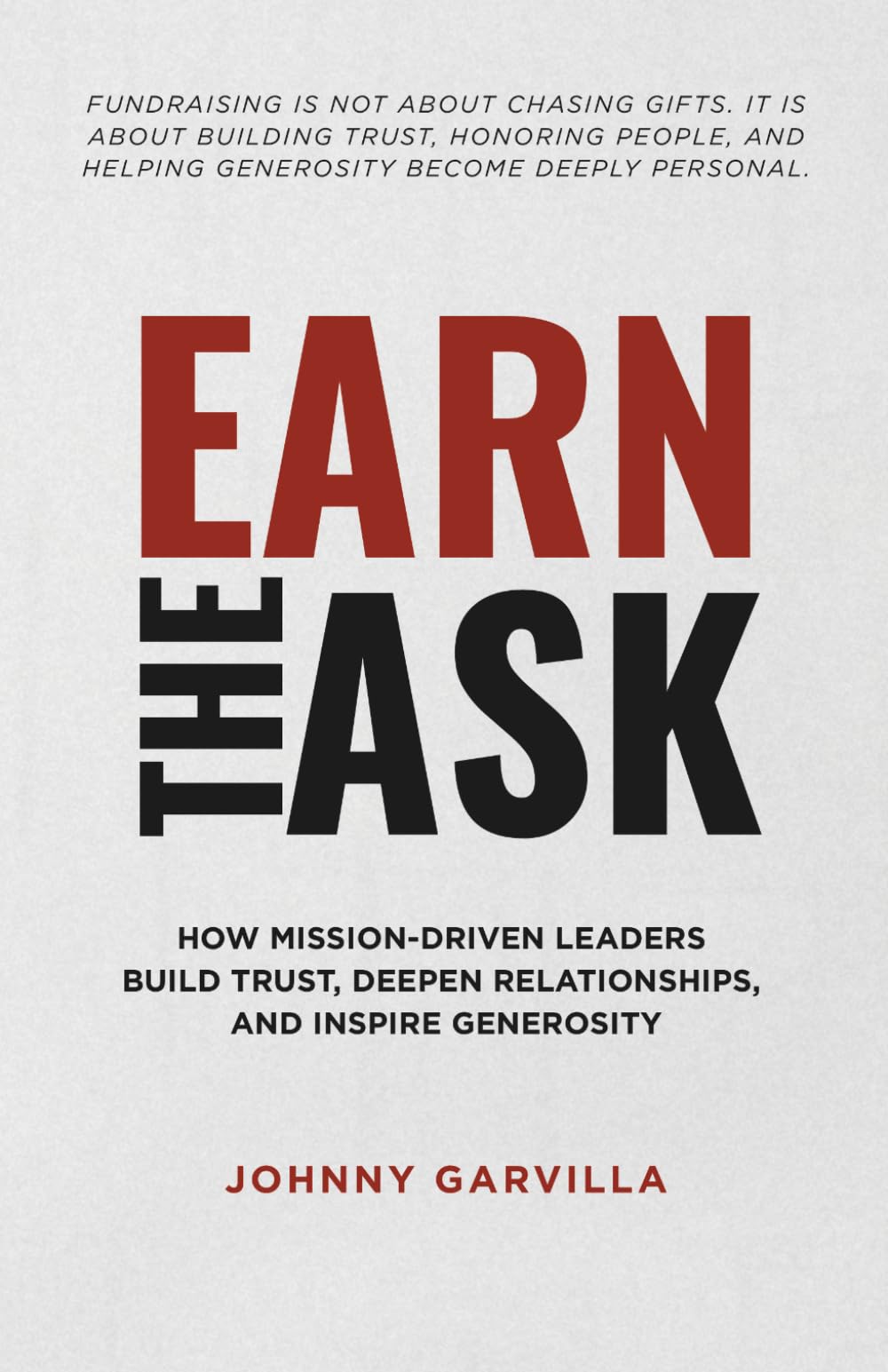 Earn the Ask: How Mission-Driven Leaders Build Trust, Deepen Relationships, and Inspire Generosity
