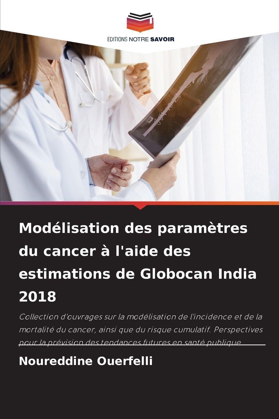 Modélisation des paramètres du cancer à l'aide des estimations de Globocan India 2018: Collection d'ouvrages sur la modélisation de l'incidence et de ... des tendances futures en santé publique