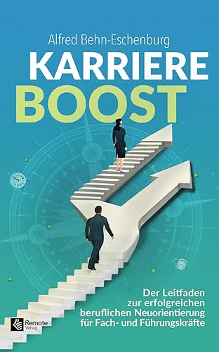 Karriere Boost: Der Leitfaden zur erfolgreichen beruflichen Neuorientierung für Fach- und Führungskräfte