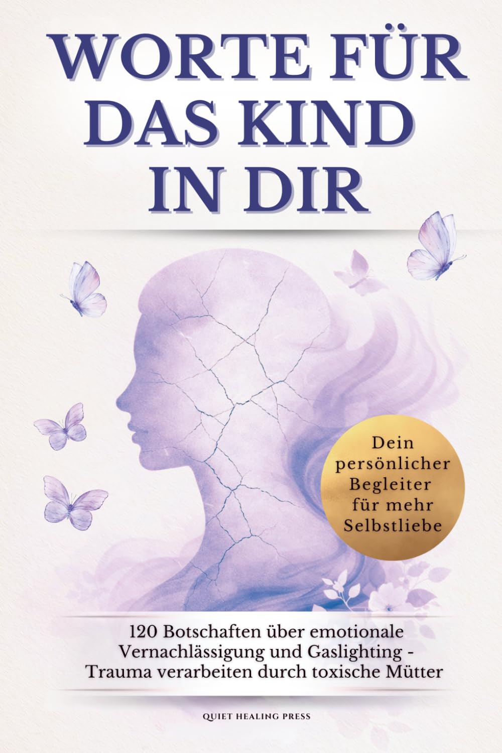 Worte für das Kind in dir: 120 Botschaften über emotionale Vernachlässigung und Gaslighting - Trauma verarbeiten durch toxische Mütter | Persönlicher Begleiter für mehr Selbstliebe