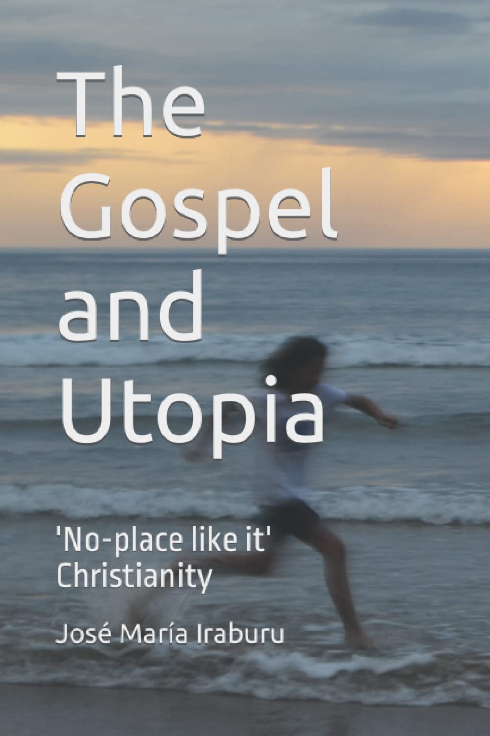 The Gospel and Utopia: 'No-place like it' Christianity