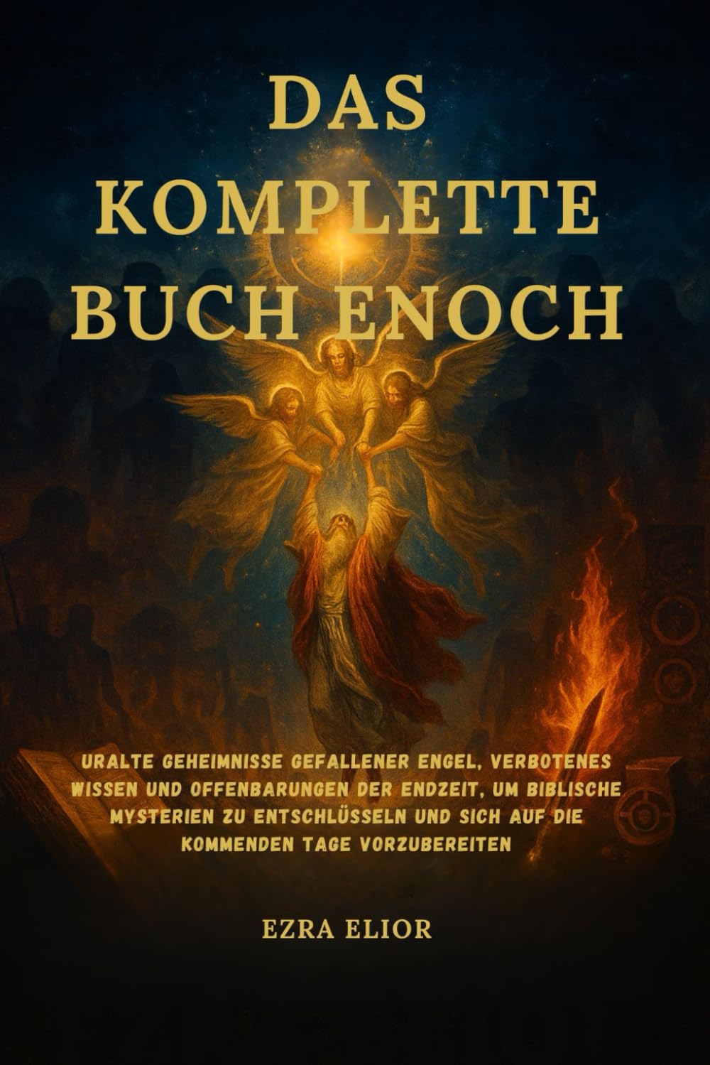 DAS KOMPLETTE BUCH ENOCH: Uralte Geheimnisse gefallener Engel, verbotenes Wissen und Offenbarungen der Endzeit, um biblische Mysterien zu entschlüsseln und sich auf die kommenden Tage vorzubereiten