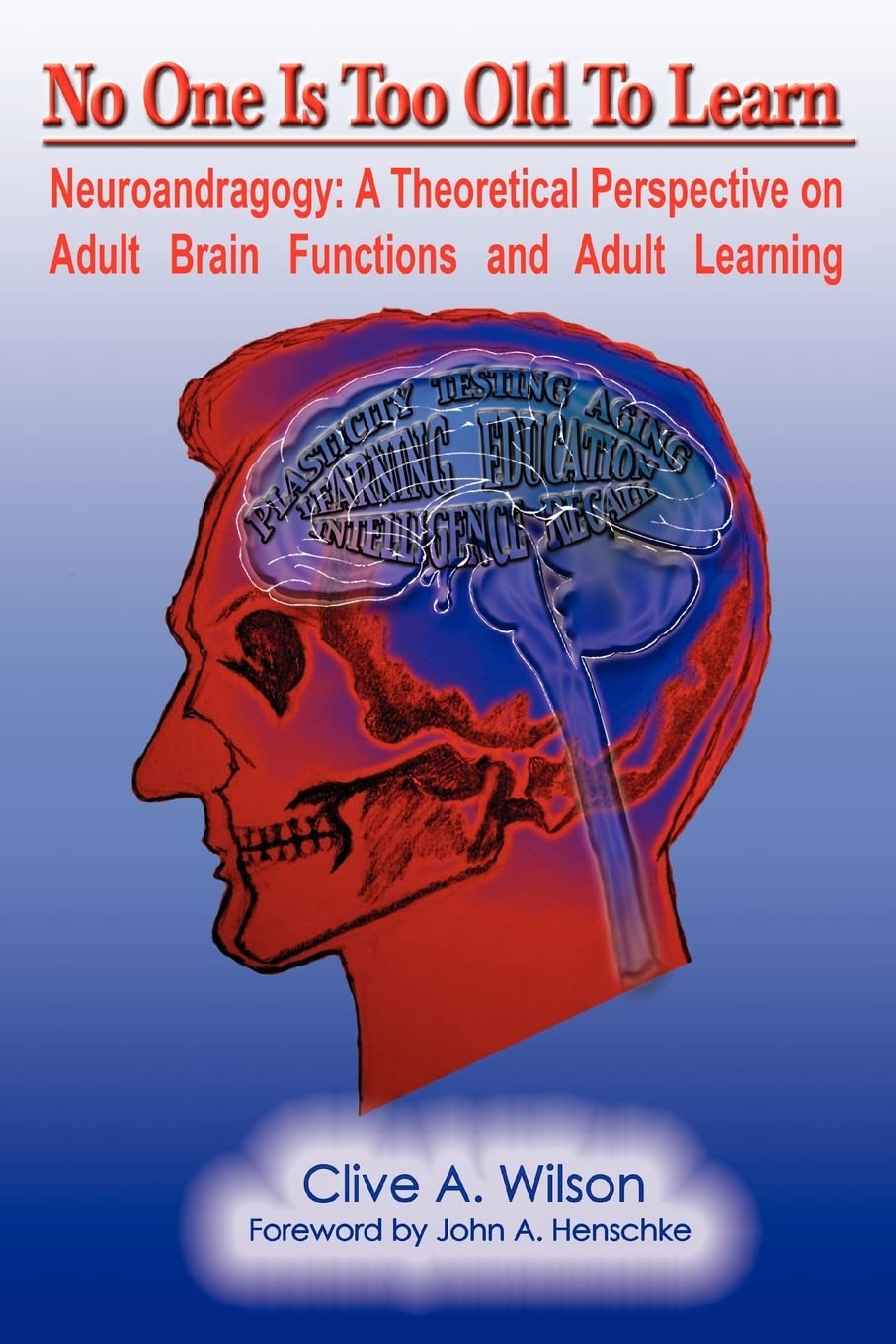 NO ONE IS TOO OLD TO LEARN: Neuroandragogy: A Theoretical Perspective on Adult Brain Functions and Adult Learning