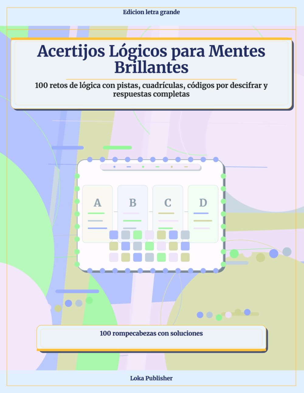 Acertijos Lógicos para Mentes Brillantes: 100 retos de lógica con pistas, cuadrículas, códigos por descifrar y respuestas completas
