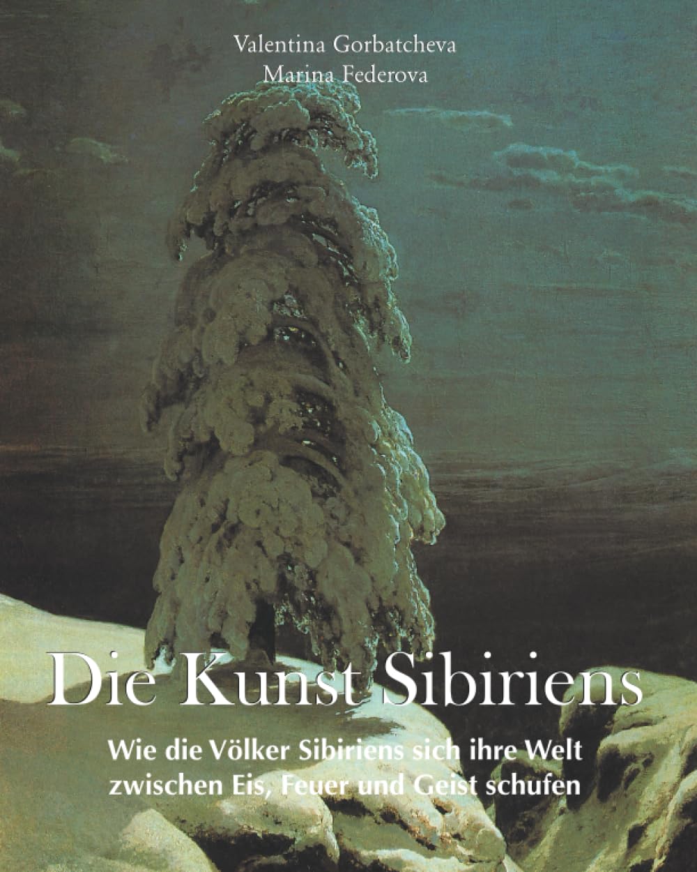 Die Kunst Sibiriens: Wie die Völker Sibiriens sich ihre Welt zwischen Eis, Feuer und Geist schufen