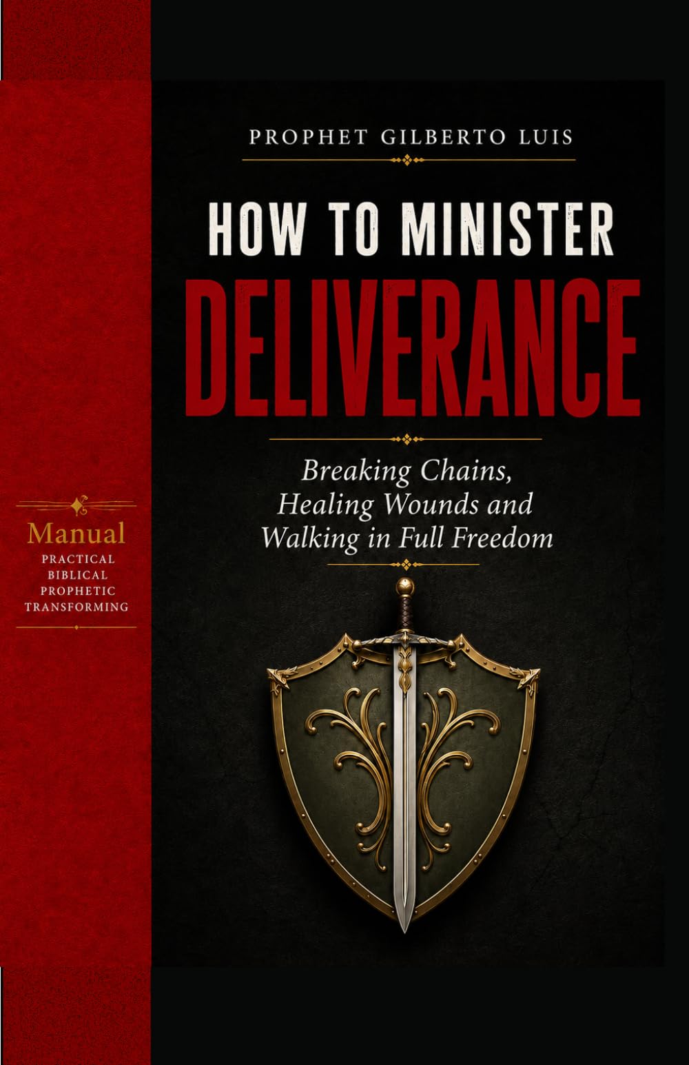 How to Minister Deliverance: A Biblical and Prophetic Guide to Breaking Chains, Healing Wounds, and Walking in Full Freedom