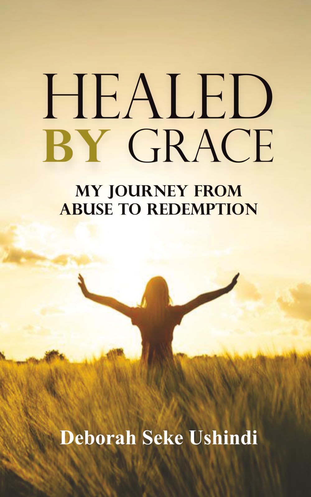 HEALED BY GRACE: My Journey From Abuse To Redemption
