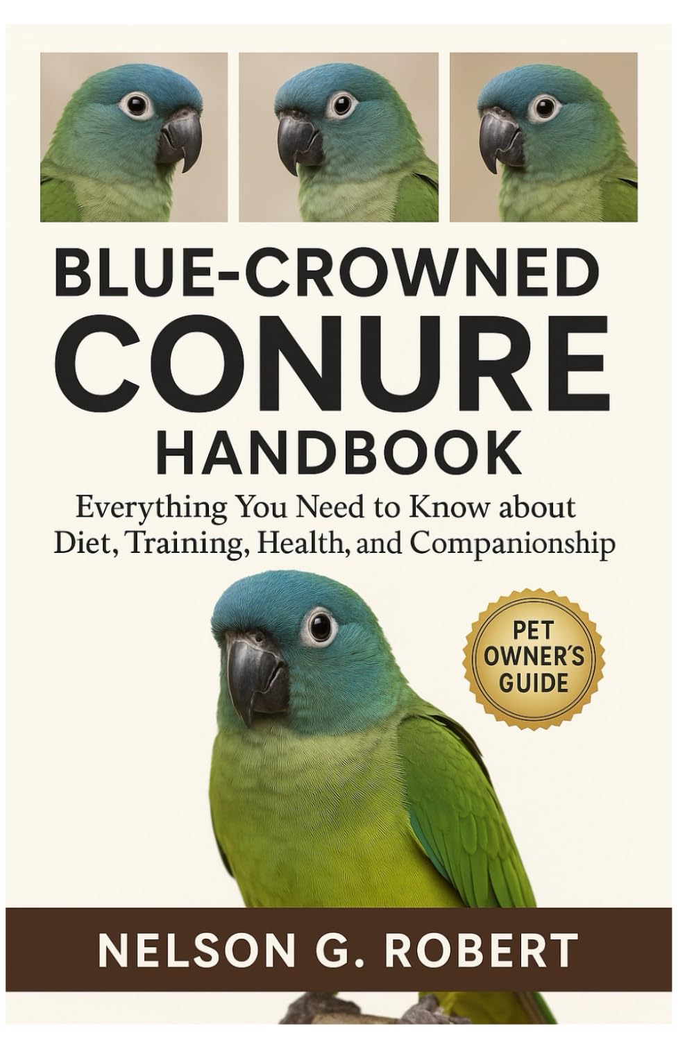 BLUE-CROWNED CONURE HANDBOOK: Everything You Need to Know About Diet, Training, Health, and Companionship