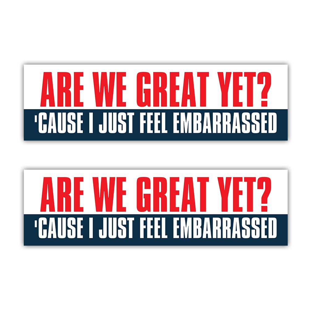 Are We Great Yet? Cause I Just Feel Embarrassed Bumper Sticker
