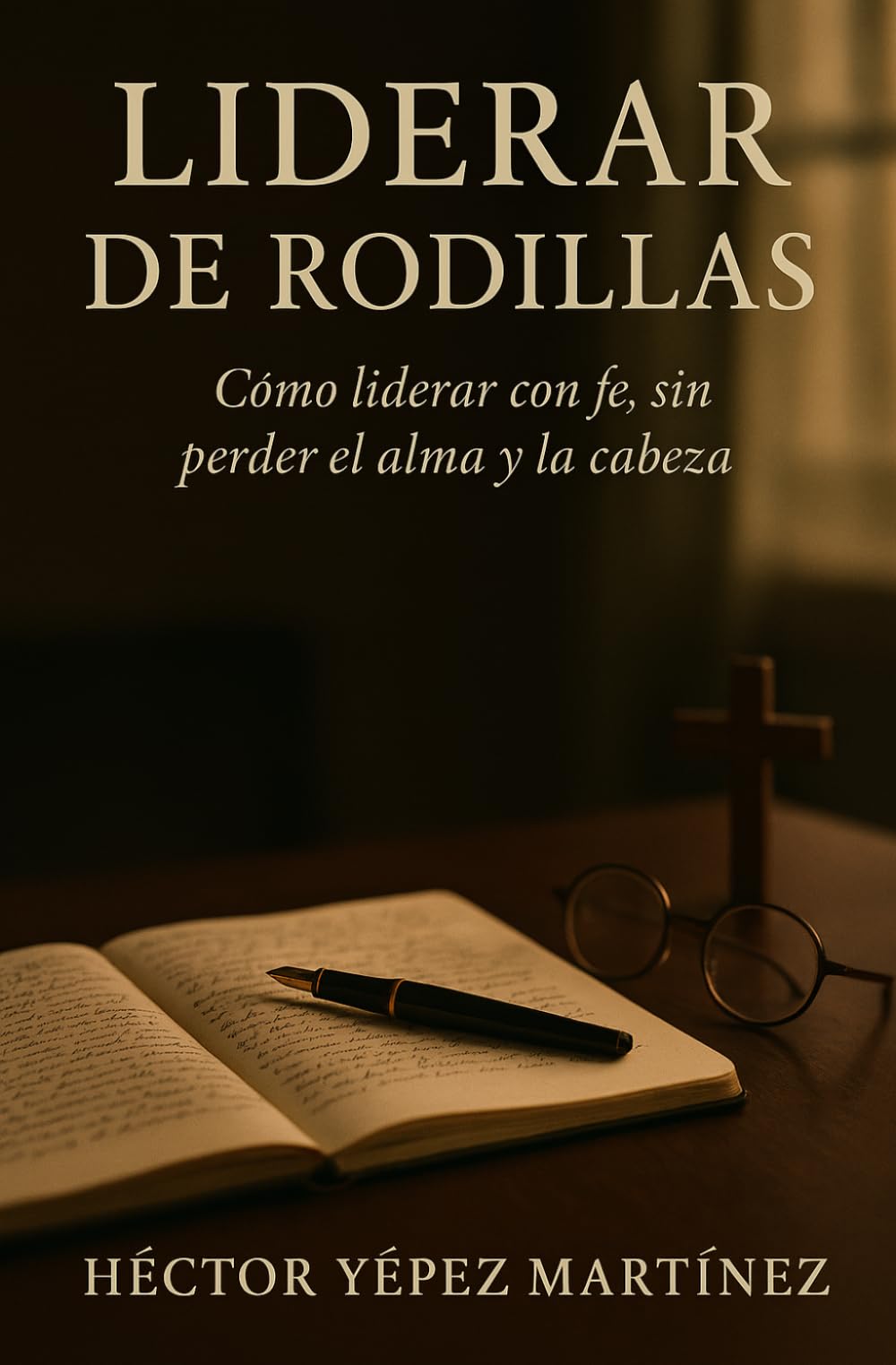 Liderar de Rodillas: Cómo liderar con fe, sin perder el alma y la cabeza