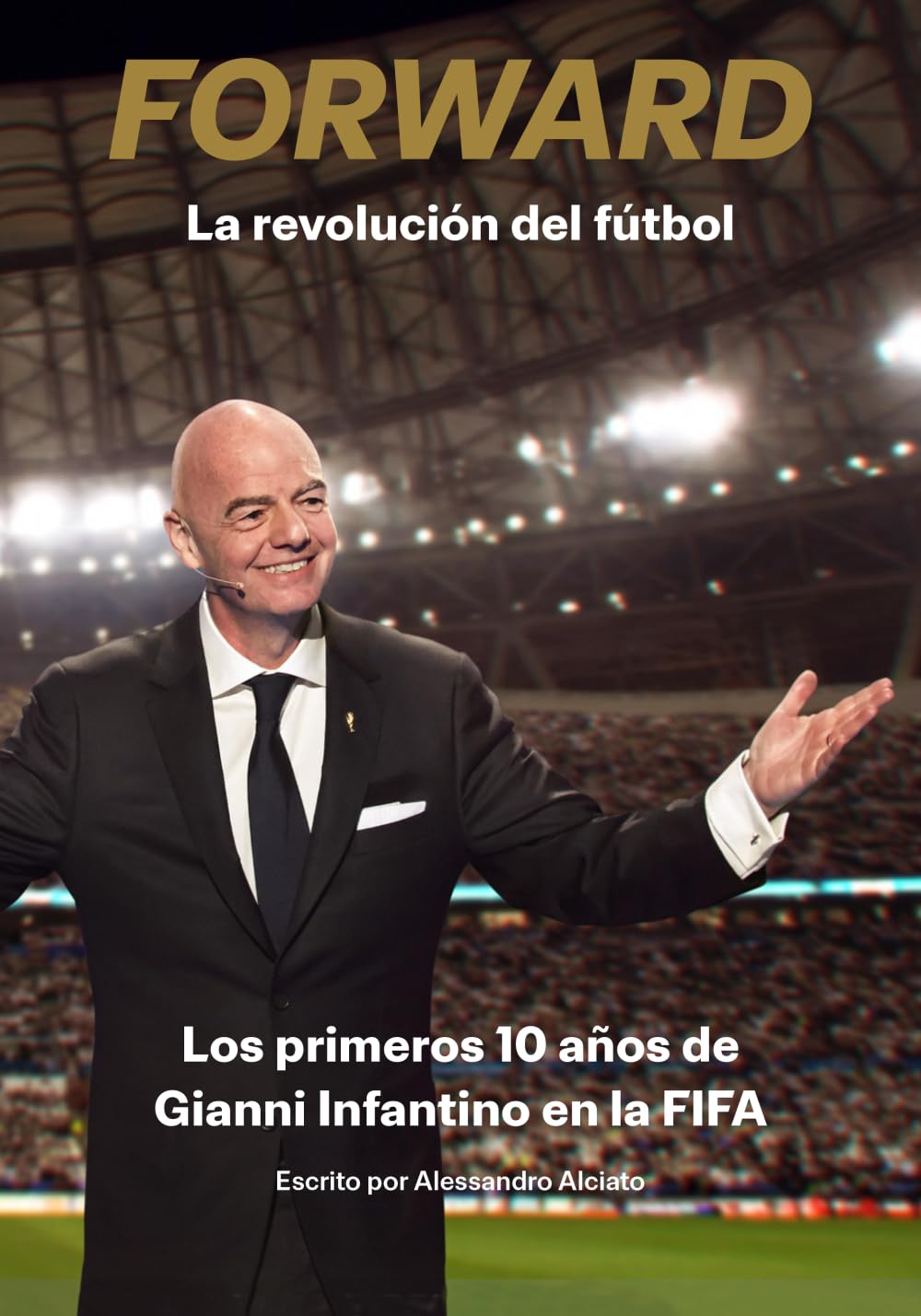Forward (Hacia Adelante) – La revolución del fútbol: Los primeros 10 años de Gianni Infantino en la FIFA