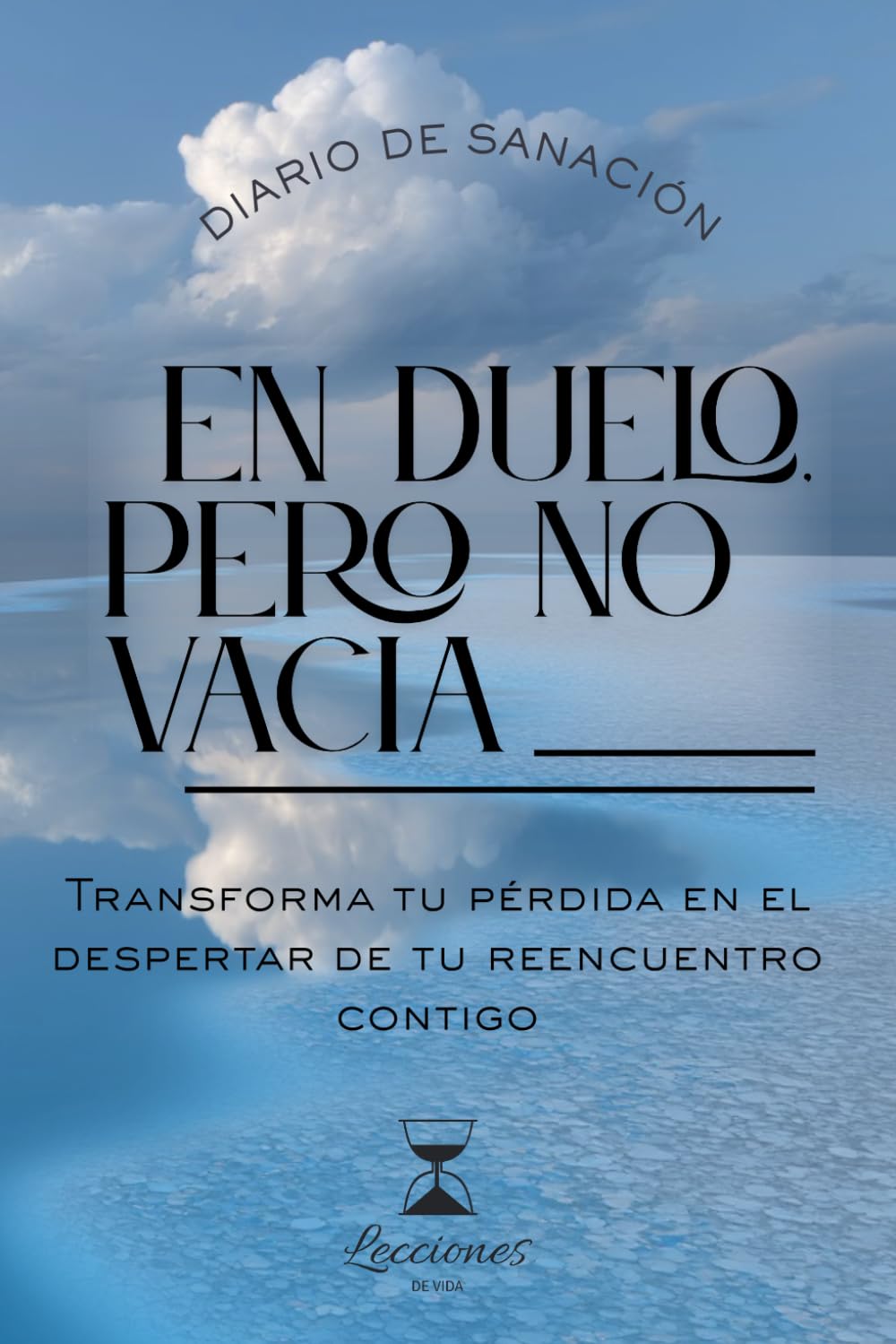 En Duelo, Pero No Vacía: Transforma tu pérdida en el despertar de tu reencuentro contigo misma (Lecciones de Vida – Diario Terapéutico de Sanación Emocional)