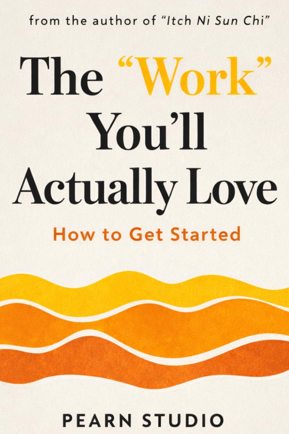 The Work You’ll Actually Love: How To Get Started