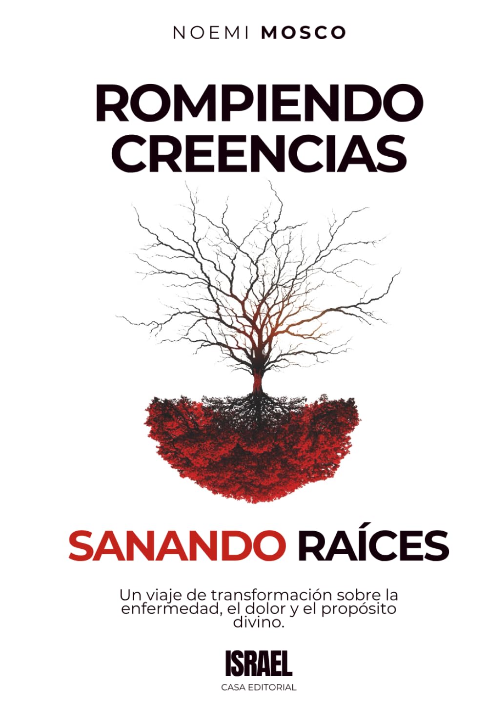 ROMPIENDO CREENCIAS SANANDO RAÍCES: Un viaje de transformación sobre la enfermedad, el dolor y el propósito divino.
