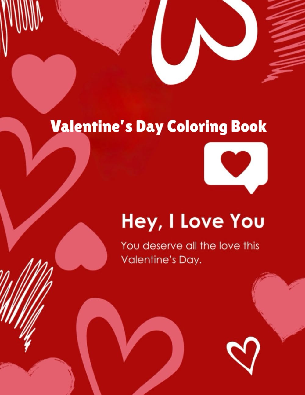 Valentine’s Day Coloring Book: Hey, I Love You — You deserve all the love this Valentine’s Day