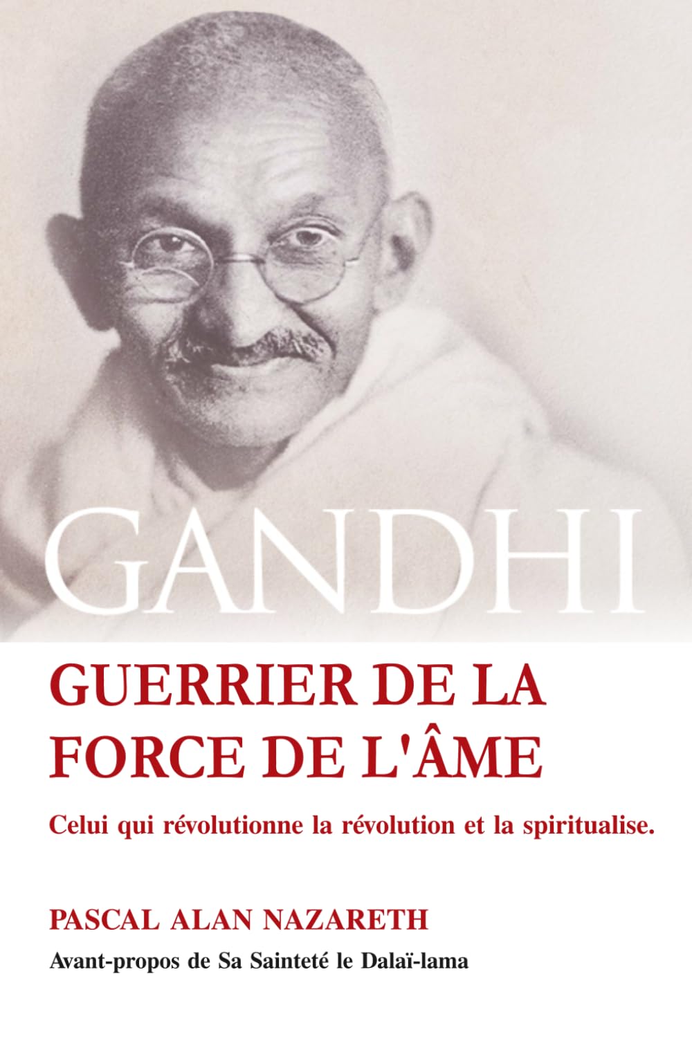 Gandhi: Guerrier de la force de l'ame: Celui qui révolutionne la révolution et la spiritualise