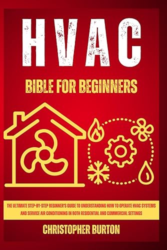 HVAC FOR BEGINNERS:: The Ultimate Step-by-Step Beginner's Guide to Understanding How to Operate HVAC Systems and Service Air Conditioning in Both Residential and Commercial Settings
