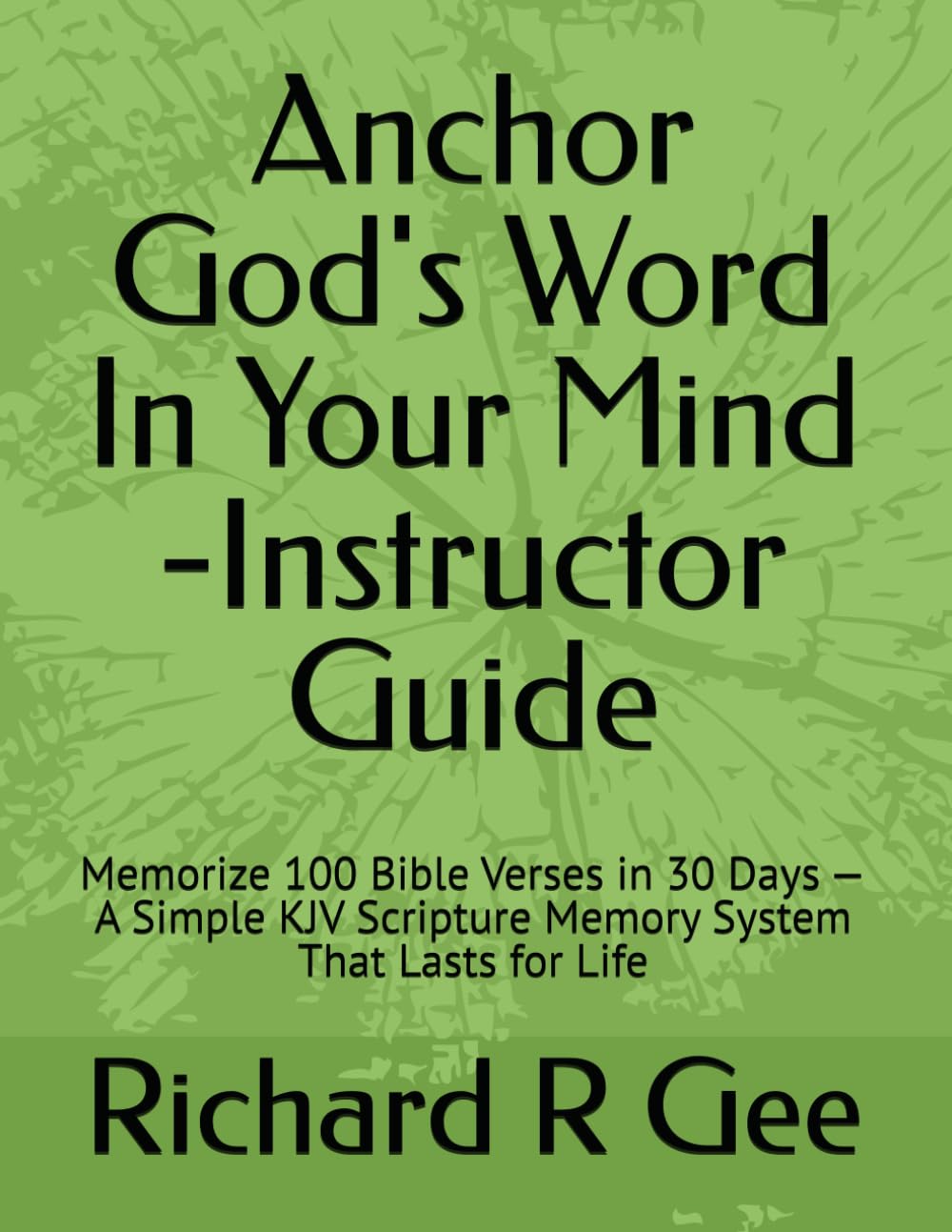 Anchor God's Word In Your Mind -Instructor Guide: Memorize 100 Bible Verses in 30 Days — A Simple KJV Scripture Memory System That Lasts for Life (Faithlift Memory Series)