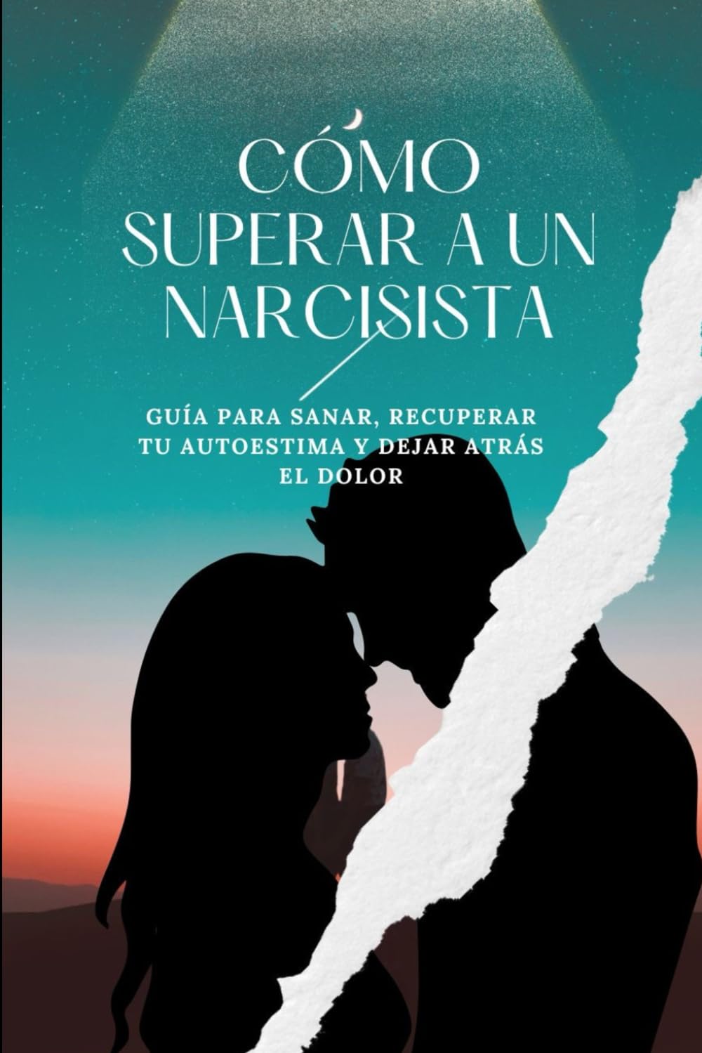 Cómo Superar a un Narcisista: Guía para sanar, recuperar tu autoestima y dejar atrás el dolor.