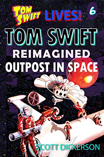 Tom Swift Lives! Outpost in Space: It's a long long fall from 22,300! (Tom Swift reimagined! Book 6)