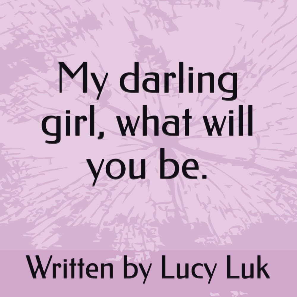My darling girl, what will you be.