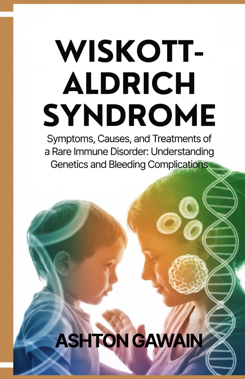 Wiskott-Aldrich Syndrome: Symptoms, Causes, and Treatments of a Rare Immune Disorder: Understanding Genetics and Bleeding Complications