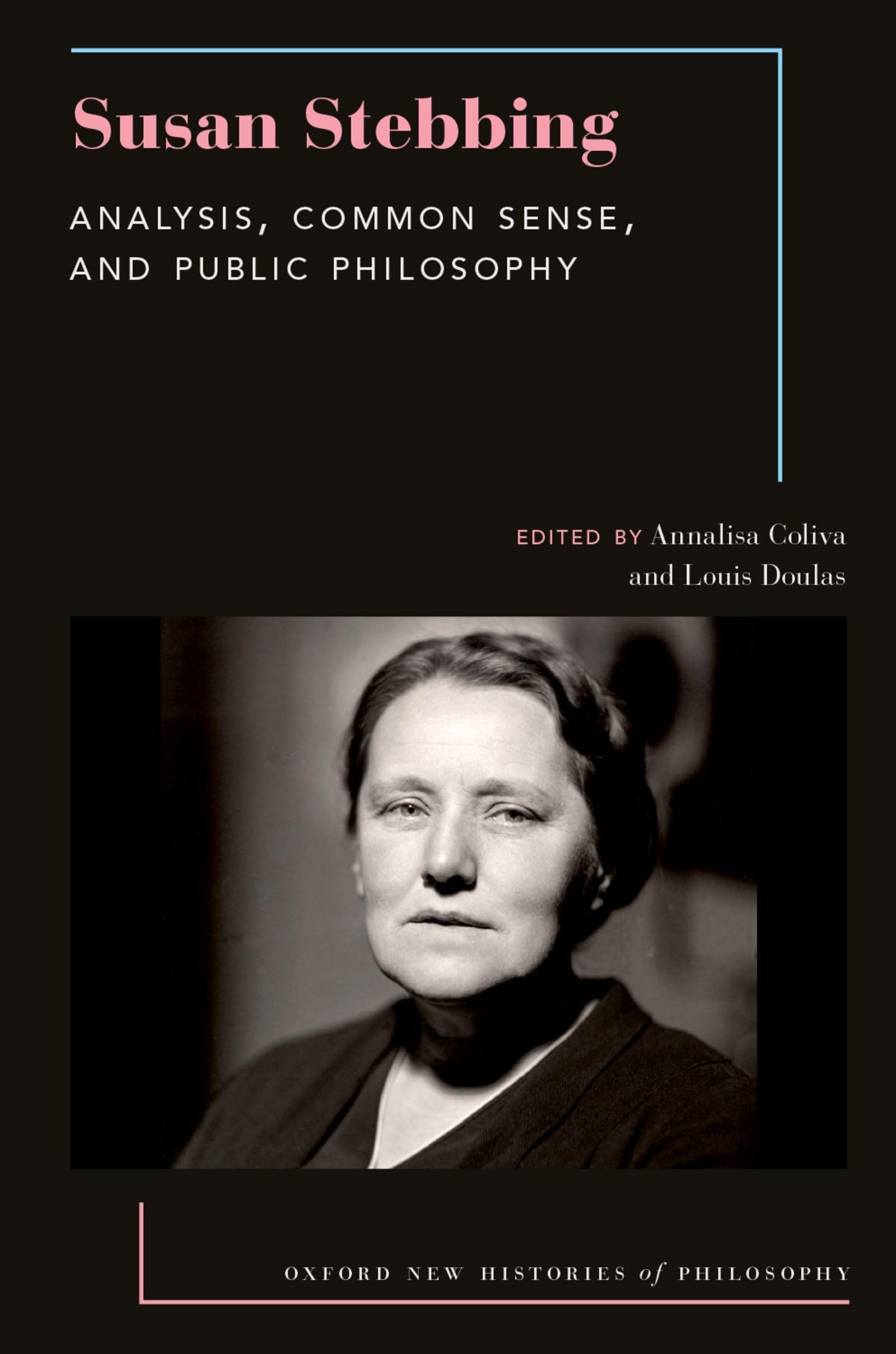 Susan Stebbing: Analysis, Common Sense, and Public Philosophy (Oxford New Histories of Philosophy)