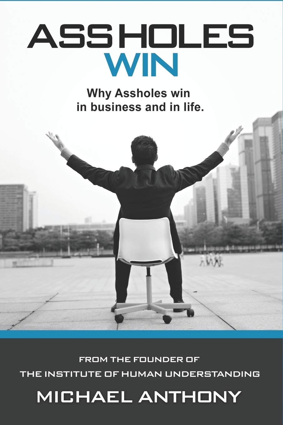 Assholes Win: Why assholes win in business and in life.