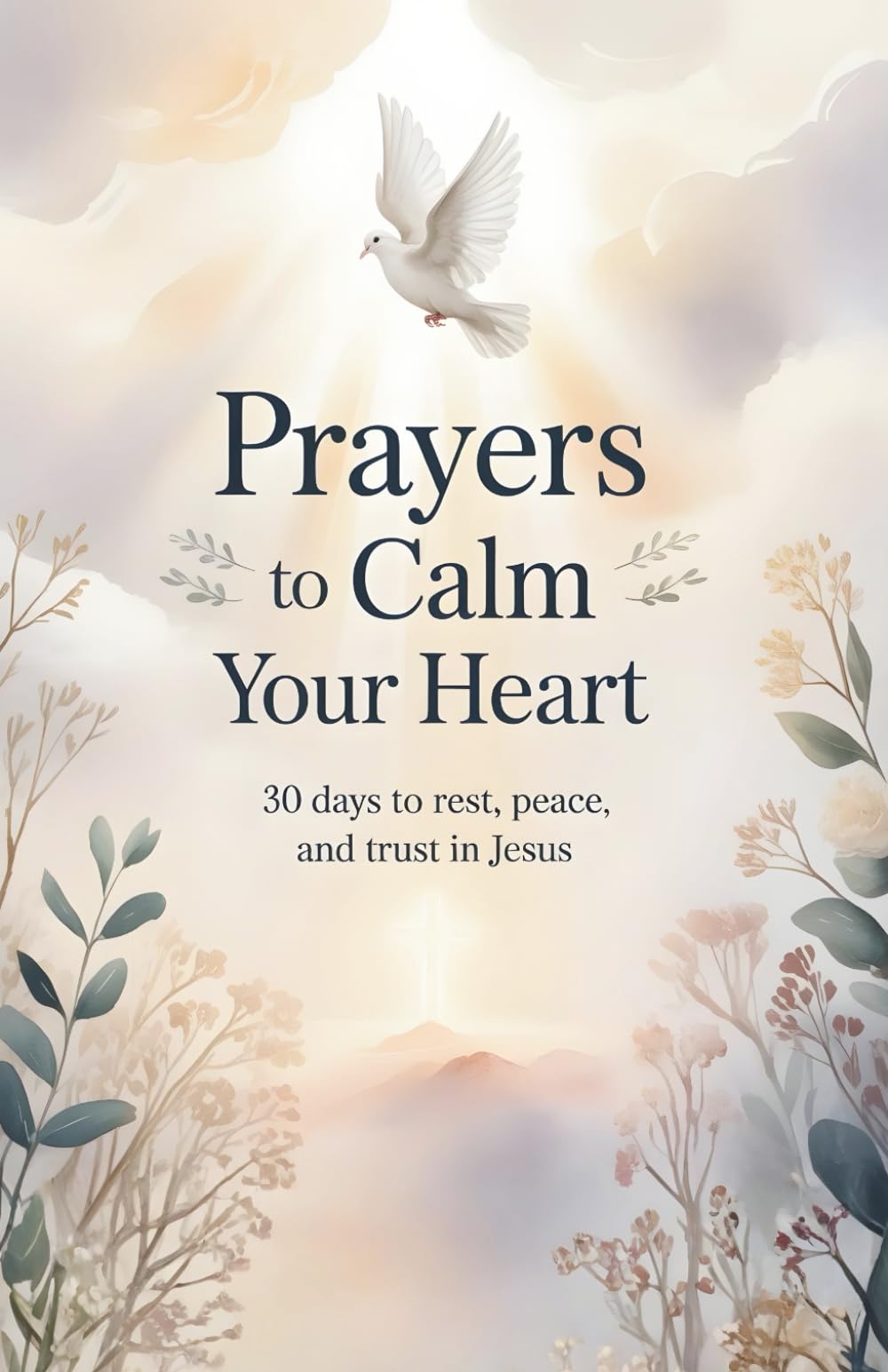 Prayers to Calm Your Heart: 30 Days to Rest, Peace, and Trust in Jesus