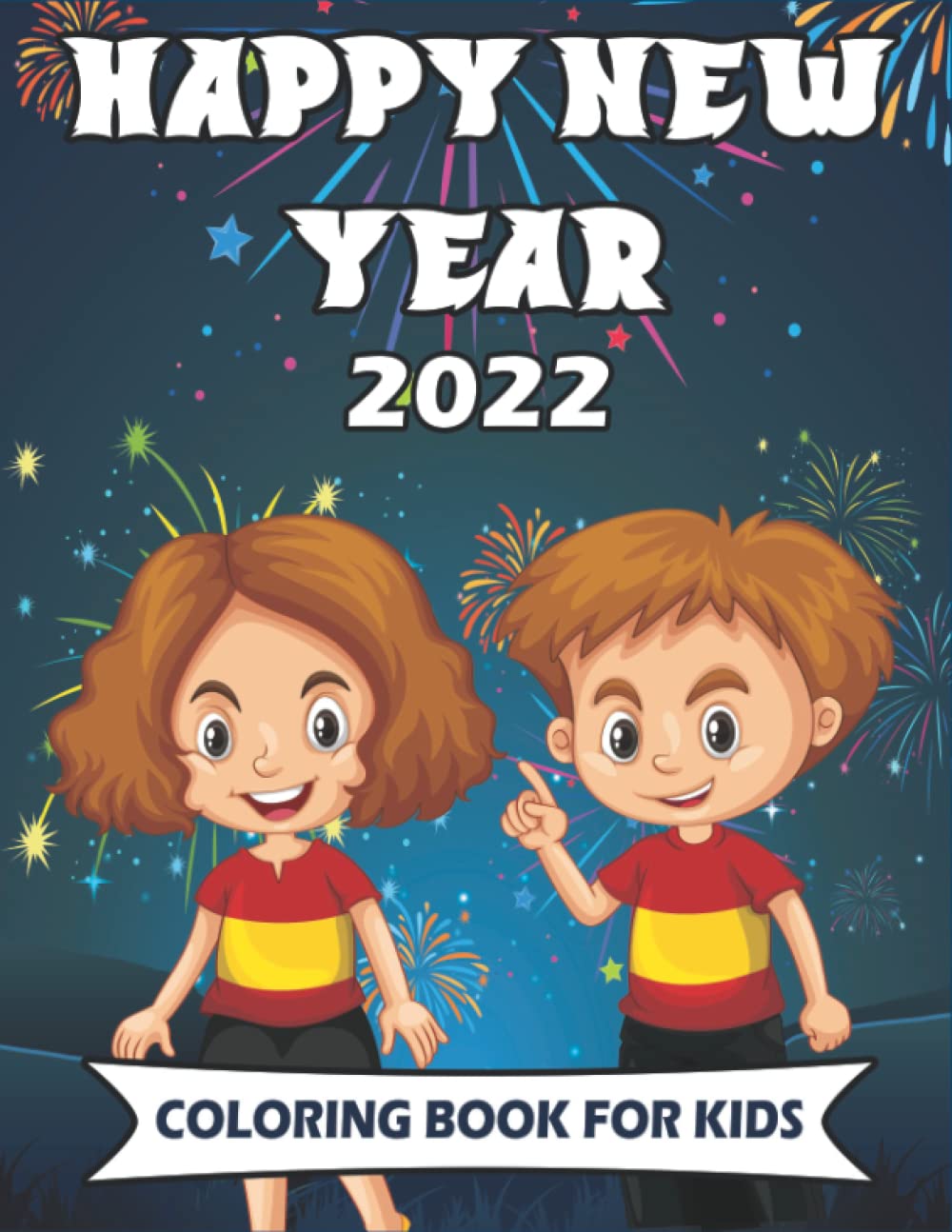Happy New Year 2022 Coloring Book For Kids: Celebrate New Years Eve With Colors, Fun & Excitement For New Years Eve, Christmas & New Year Colouring ... Kids & Adults. Perfect Gift For Girls & Boys.