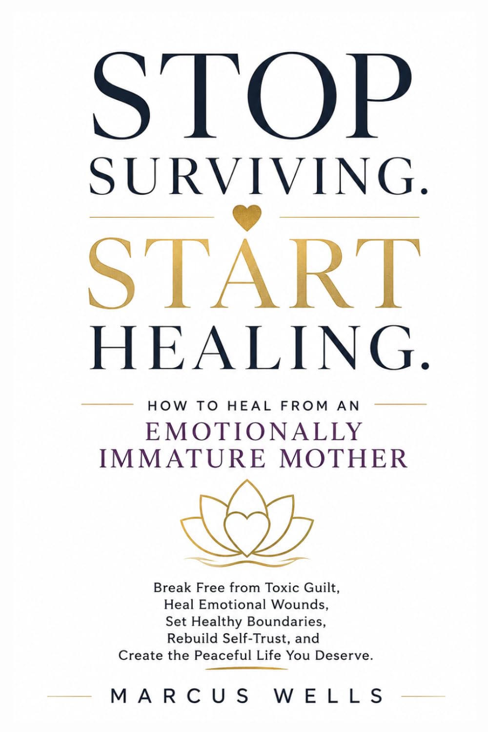 How to Heal from an Emotionally Immature Mother: Break Free from Toxic Guilt, Heal Emotional Wounds, Set Healthy Boundaries, Rebuild Self-Trust, and Create the Peaceful Life You Deserve