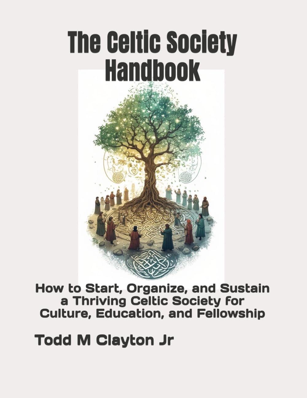 The Celtic Society Handbook: How to Start, Organize, and Sustain a Thriving Celtic Society for Culture, Education, and Fellowship