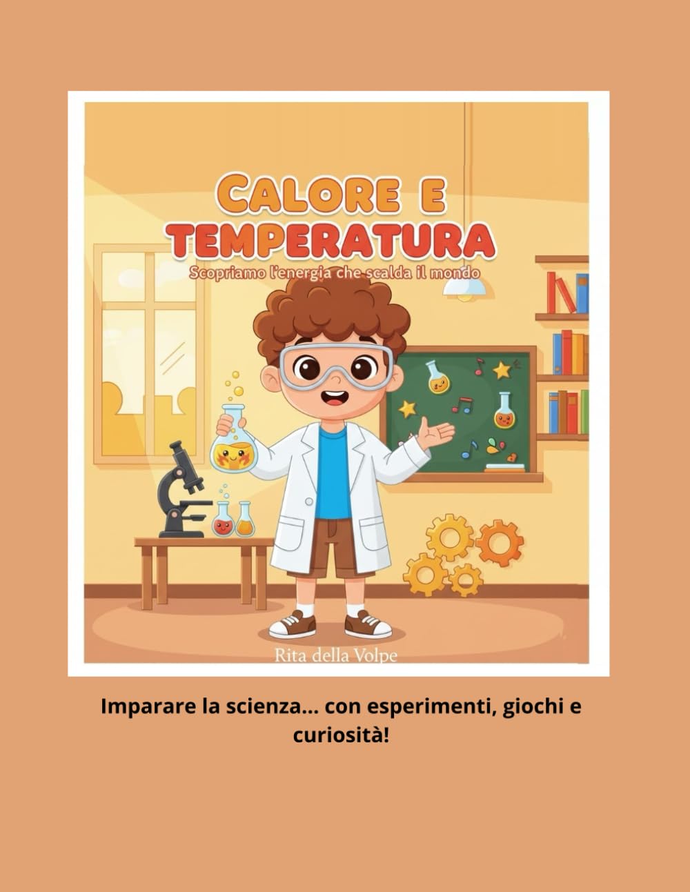 Calore e Temperatura Scopriamo l’energia che scalda il mondo: Guida semplice per bambini alla scoperta del calore, della temperatura e dei loro effetti nella vita di tutti i giorni