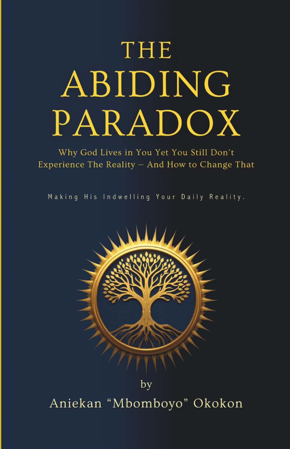 The Abiding Paradox: Why God Lives in You Yet You Still Don’t Experience The Reality — And How to Change That
