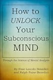 How to Unlock Your Subconscious Mind: Through the Science of Mental Analysis