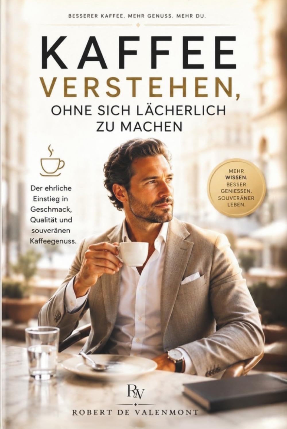 Kaffee verstehen, ohne sich lächerlich zu machen: Das Valenmont-Handbuch für Geschmack, Kultur und souveränen Kaffeegenuss (Die Valenmont Genussbibliothek)