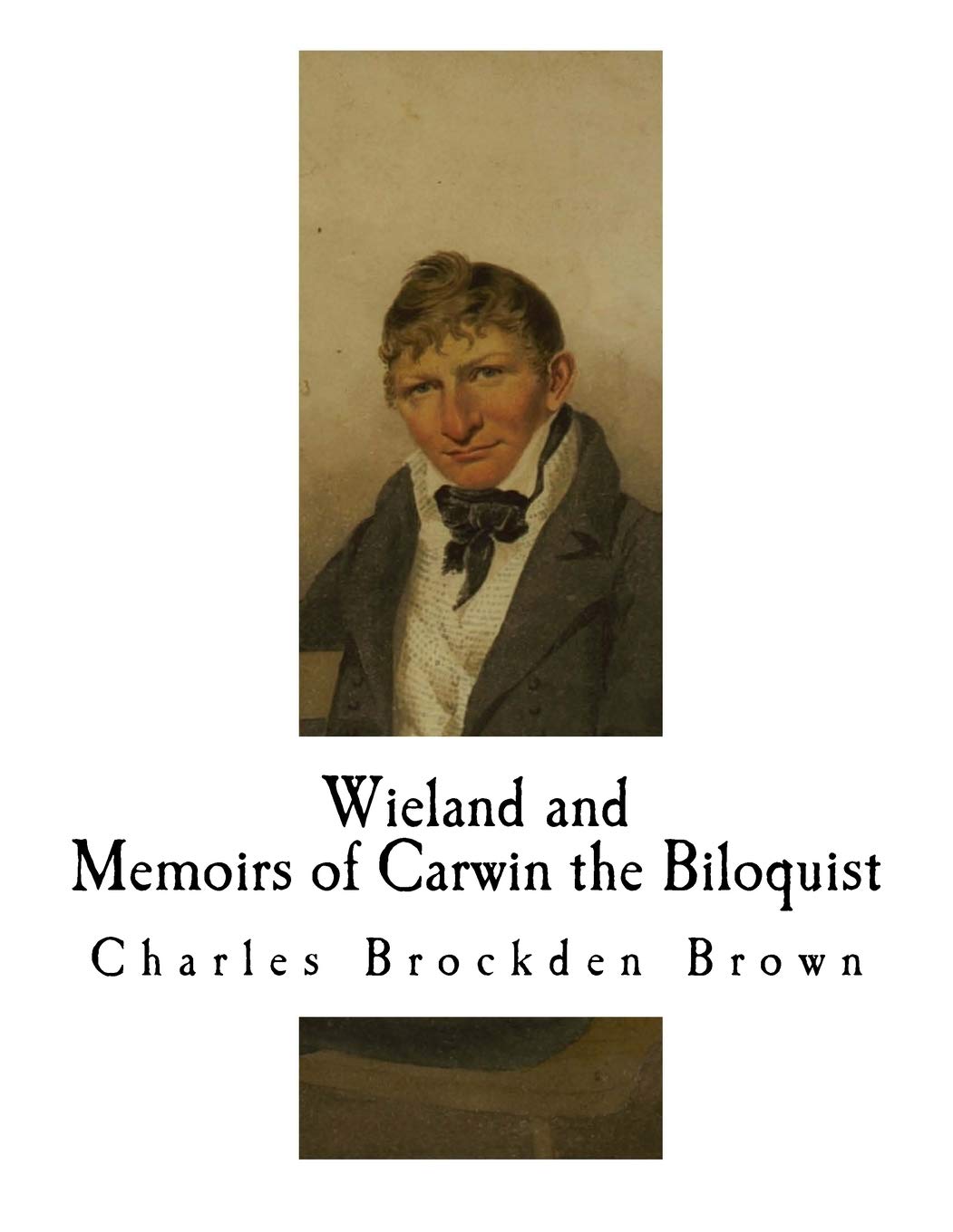 Wieland; Or The Transformation and Memoirs of Carwin the Biloquist: Memoirs of Carwin the Biloquist