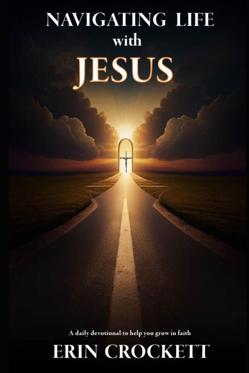 Navigating Life With Jesus: A Daily Devotional to Help You Grow In Faith
