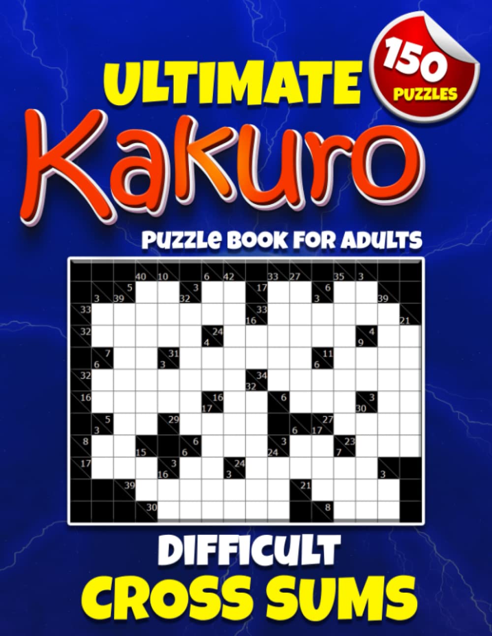 Ultimate Kakuro Puzzle Book for Adults (Difficult): Cross Sums Mathematical Kakuro Cross Addition Logic Puzzles