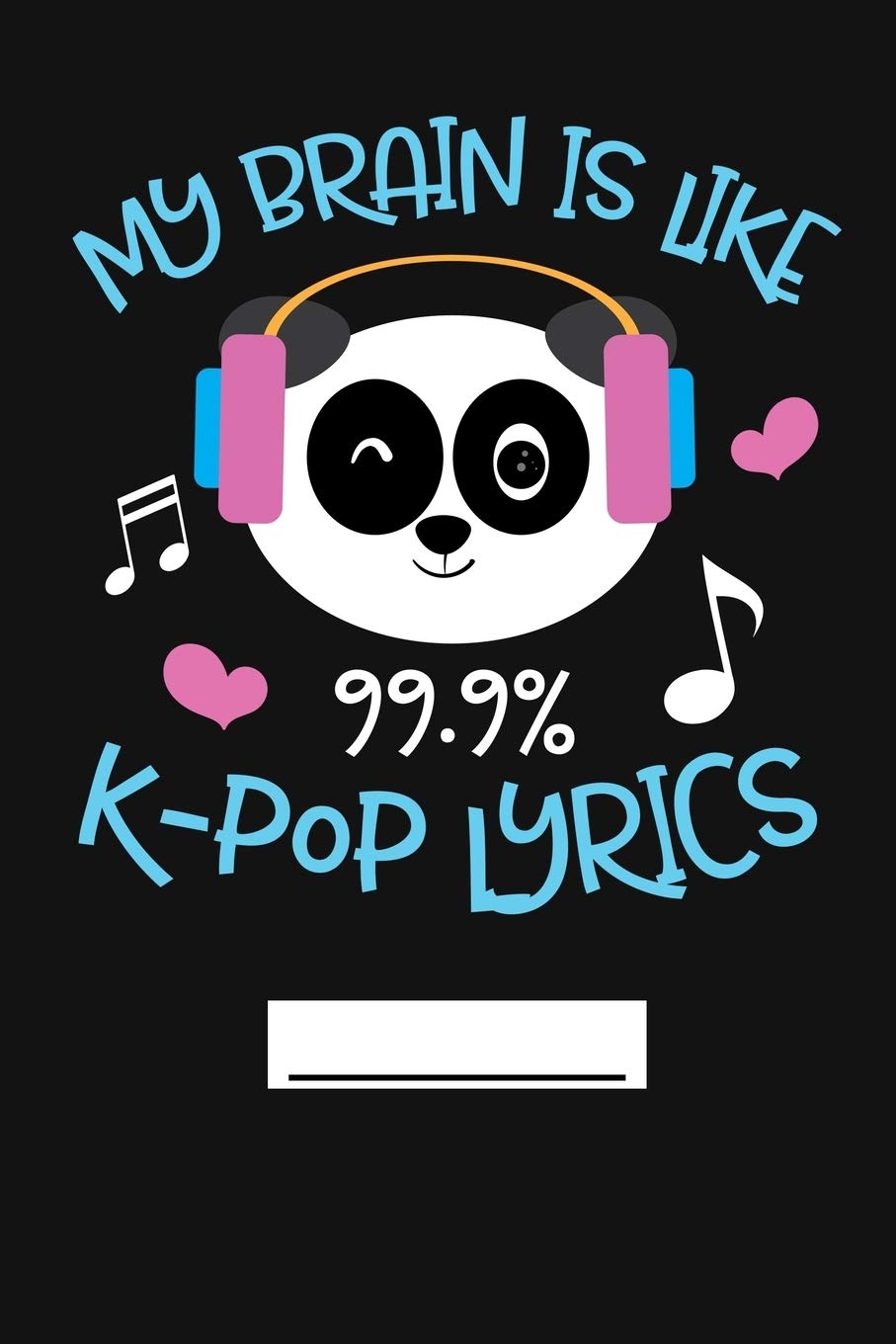 My Brain Is Like 99.9% K-Pop Lyrics: Cute KPop Kawaii Panda Writing Journal, 6x9 120 Blank Lined Pages