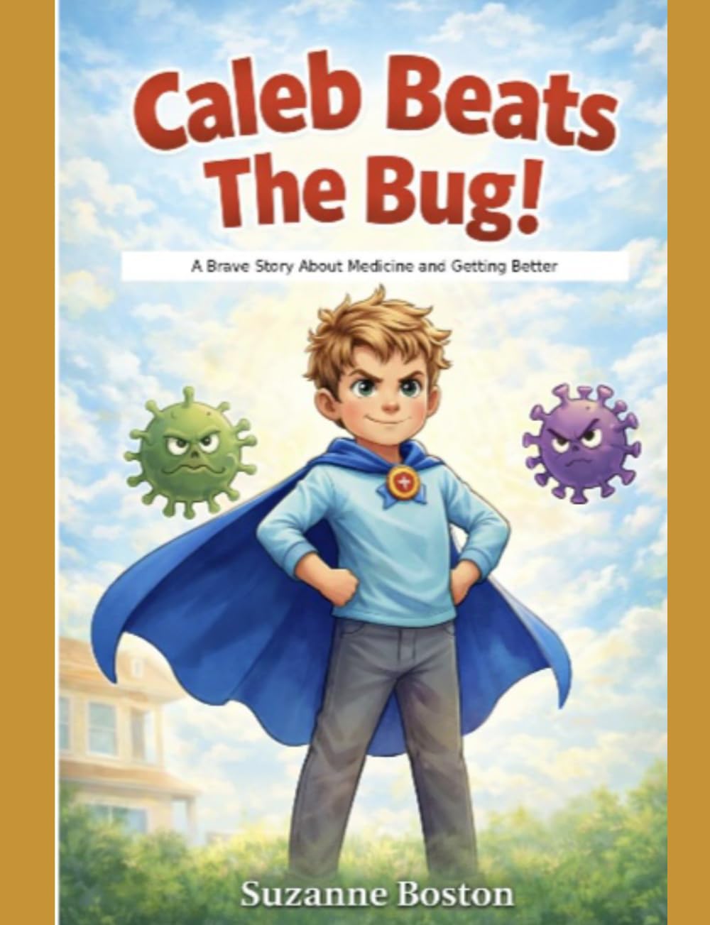 Caleb Beats The Bug!: A Brave Story About Medicine and Getting Better