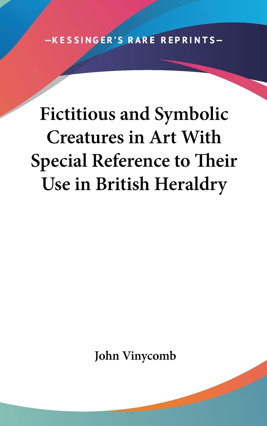 Buy Fictitious and Symbolic Creatures in Art With Special Reference to Their Use in British Heraldry — BookShops.in