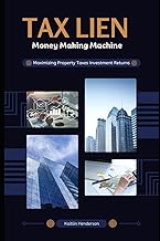 Tax Lien Money Making Machine: Maximizing Property Taxes Investment Returns