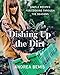 Dishing Up the Dirt: Simple Recipes for Cooking Through the Seasons (Farm-to-Table Cookbooks, 1)
